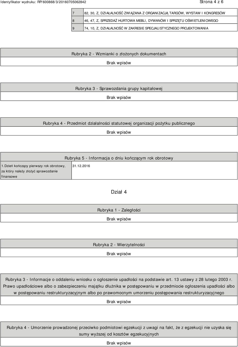 Rubryka 5 - Informacja o dniu kończącym rok obrotowy 1.Dzień kończący pierwszy rok obrotowy, za który należy złożyć sprawozdanie finansowe 31.12.