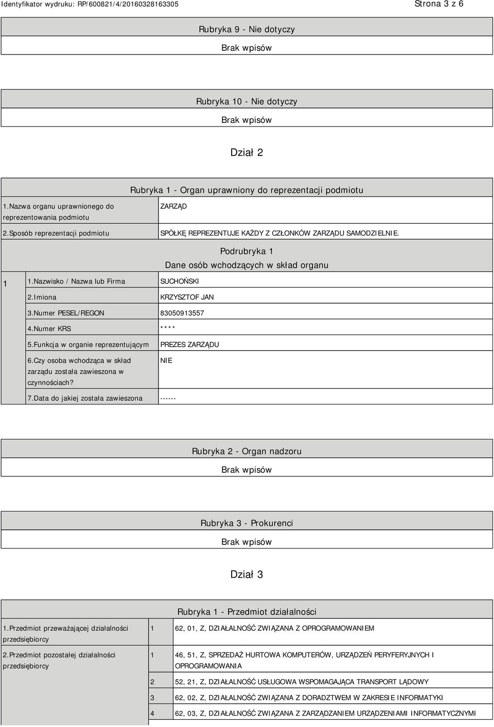 Imiona KRZYSZTOF JAN 3.Numer PESEL/REGON 83050913557 4.Numer KRS **** 5.Funkcja w organie reprezentującym 6.Czy osoba wchodząca w skład zarządu została zawieszona w czynnościach? PREZES ZARZĄDU 7.