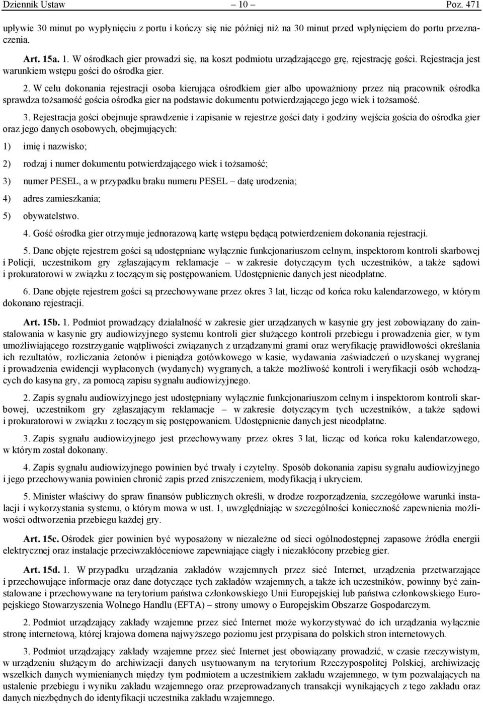 W celu dokonania rejestracji osoba kierująca ośrodkiem gier albo upoważniony przez nią pracownik ośrodka sprawdza tożsamość gościa ośrodka gier na podstawie dokumentu potwierdzającego jego wiek i