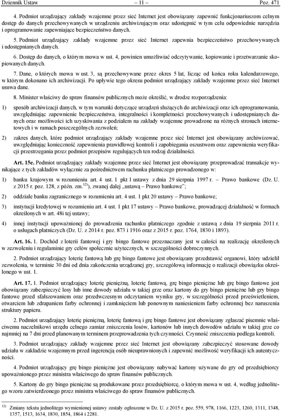 odpowiednie narzędzia i oprogramowanie zapewniające bezpieczeństwo danych. 5. Podmiot urządzający zakłady wzajemne przez sieć Internet zapewnia bezpieczeństwo przechowywanych i udostępnianych danych.