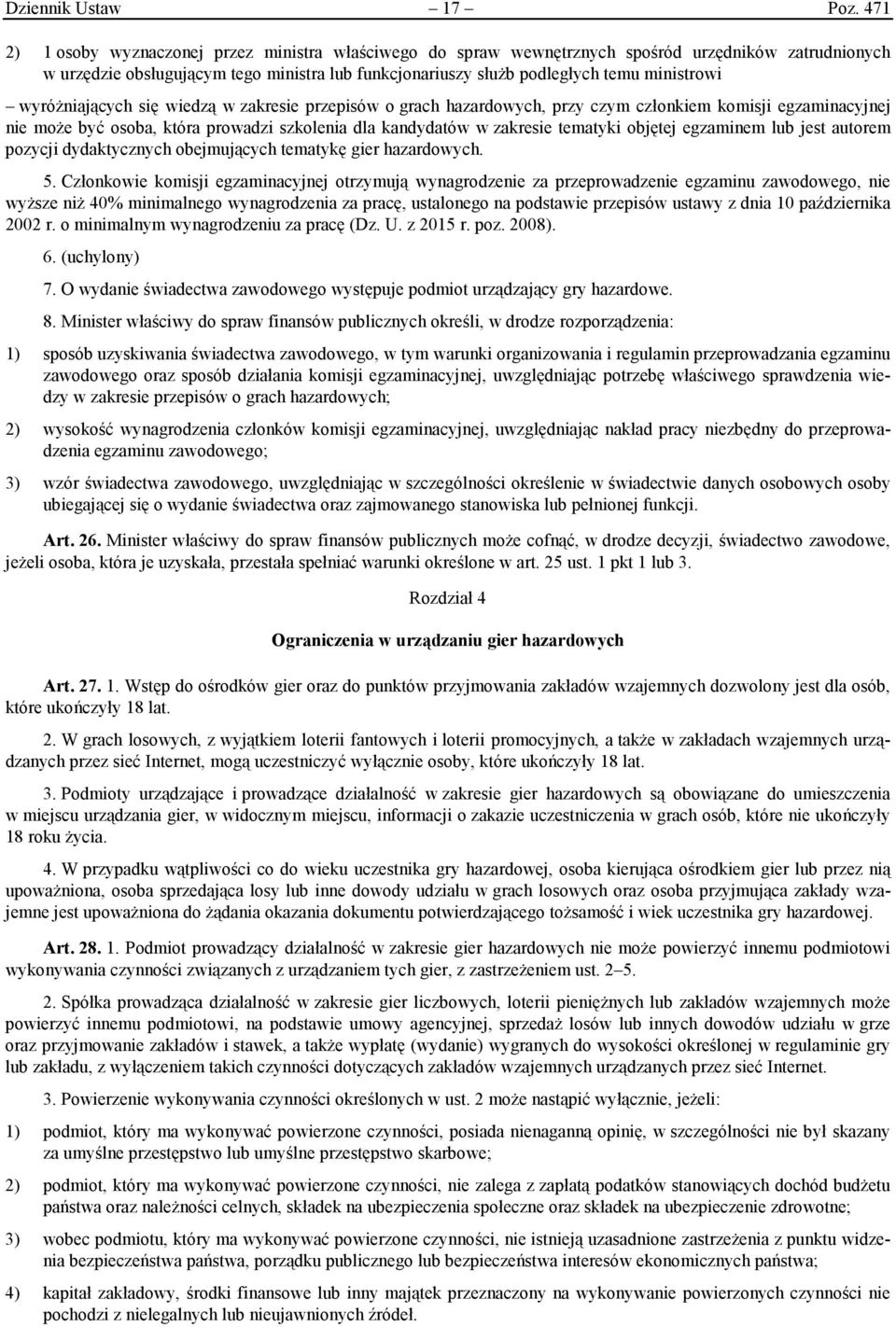 wyróżniających się wiedzą w zakresie przepisów o grach hazardowych, przy czym członkiem komisji egzaminacyjnej nie może być osoba, która prowadzi szkolenia dla kandydatów w zakresie tematyki objętej