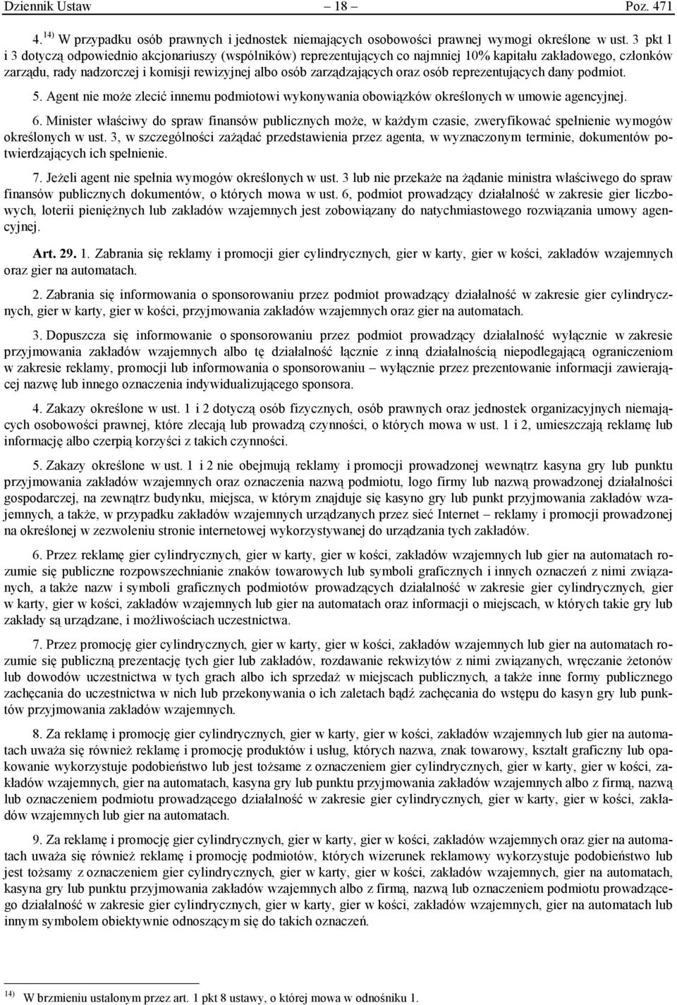 osób reprezentujących dany podmiot. 5. Agent nie może zlecić innemu podmiotowi wykonywania obowiązków określonych w umowie agencyjnej. 6.