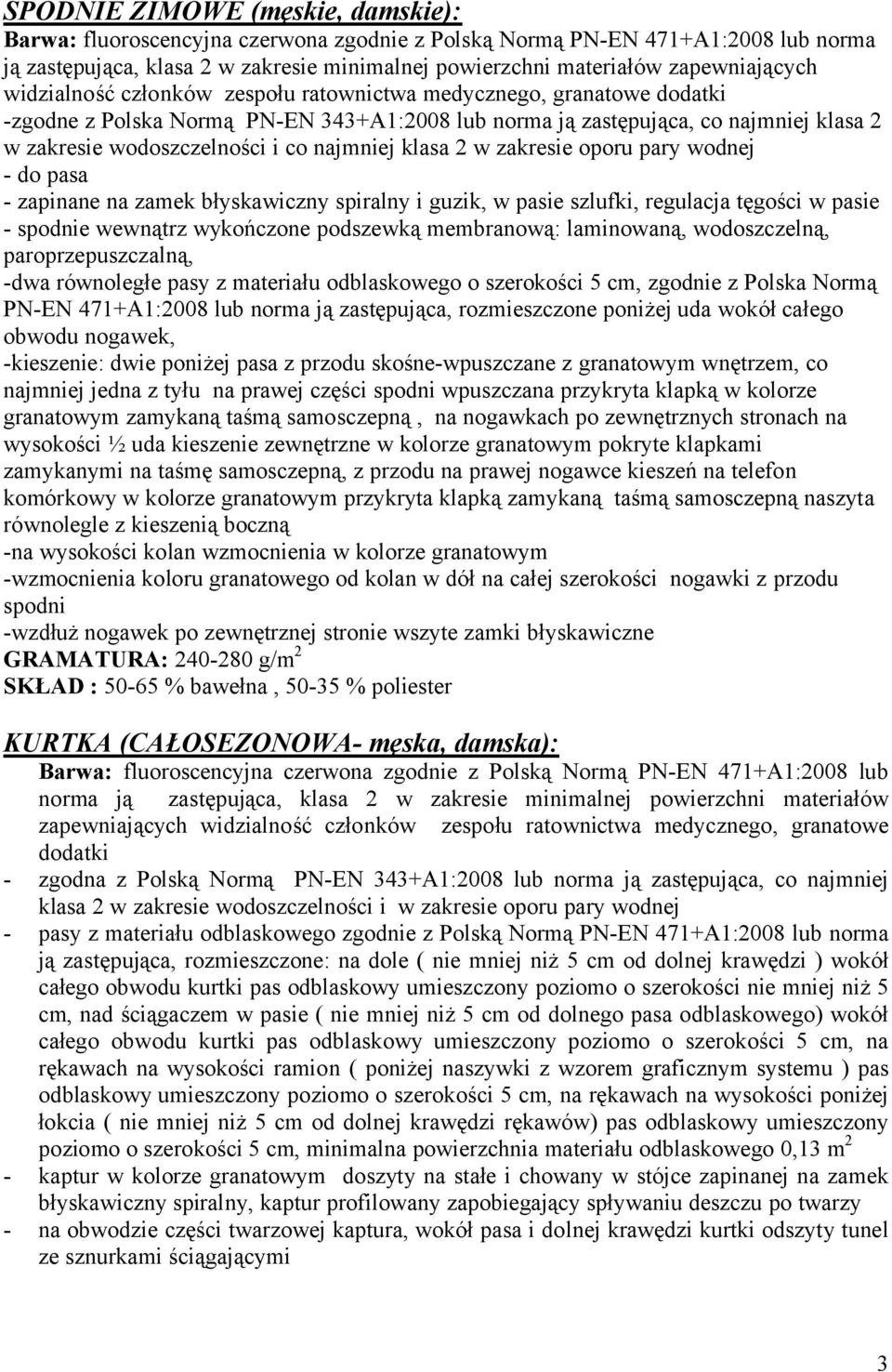 i co najmniej klasa 2 w zakresie oporu pary wodnej - do pasa - zapinane na zamek błyskawiczny spiralny i guzik, w pasie szlufki, regulacja tęgości w pasie - spodnie wewnątrz wykończone podszewką