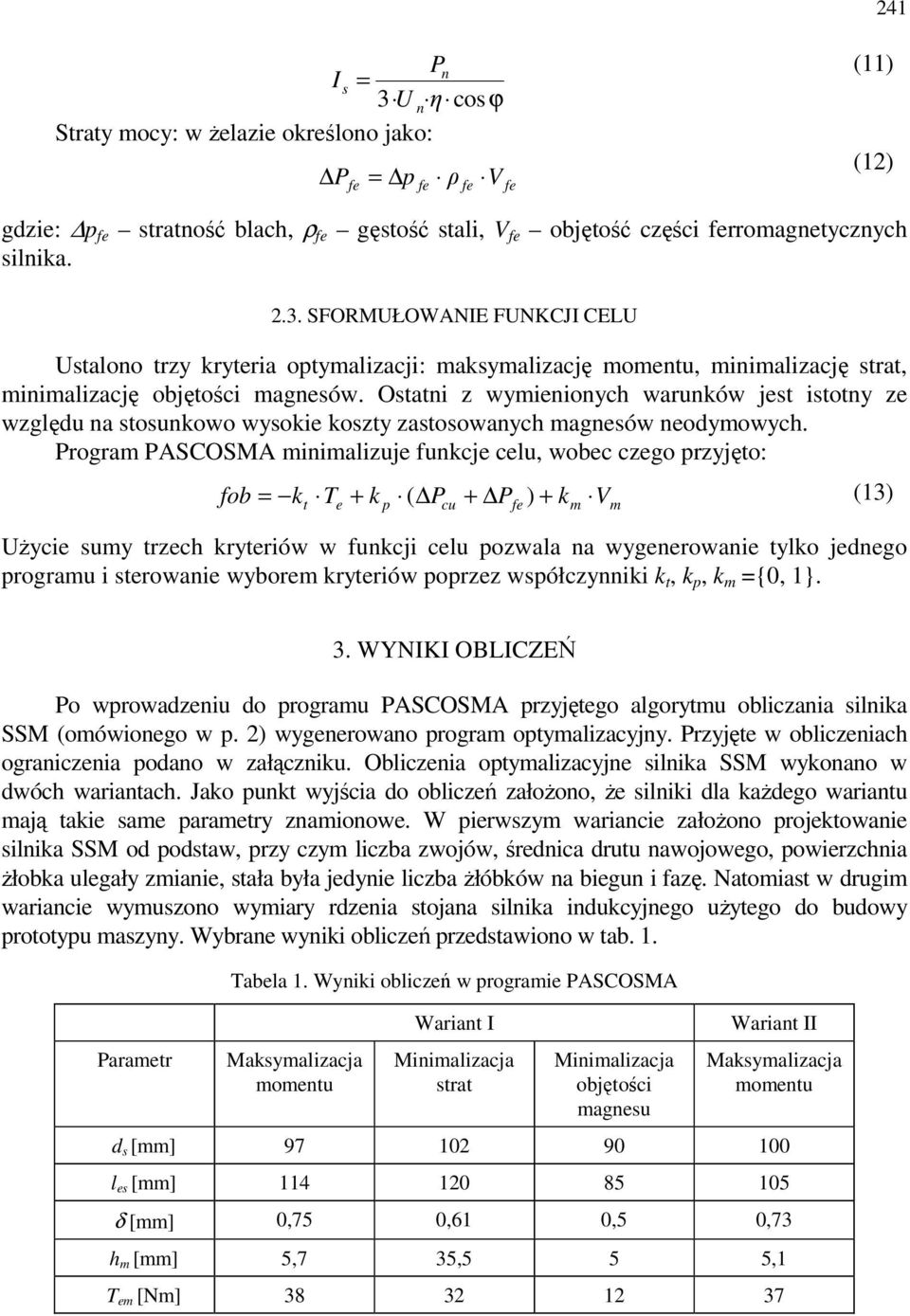 Program PASCOSMA minimalizuje funkcje celu, wobec czego przyjęto: fob k T + k ( P + P ) + k V (13) t e p cu Użycie umy trzech kryteriów w funkcji celu pozwala na wygenerowanie tylko jednego programu