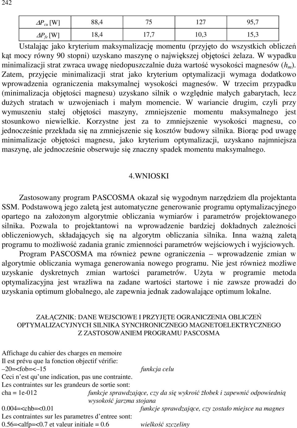 Zatem, przyjęcie minimalizacji trat jako kryterium optymalizacji wymaga dodatkowo wprowadzenia ograniczenia makymalnej wyokości magneów.