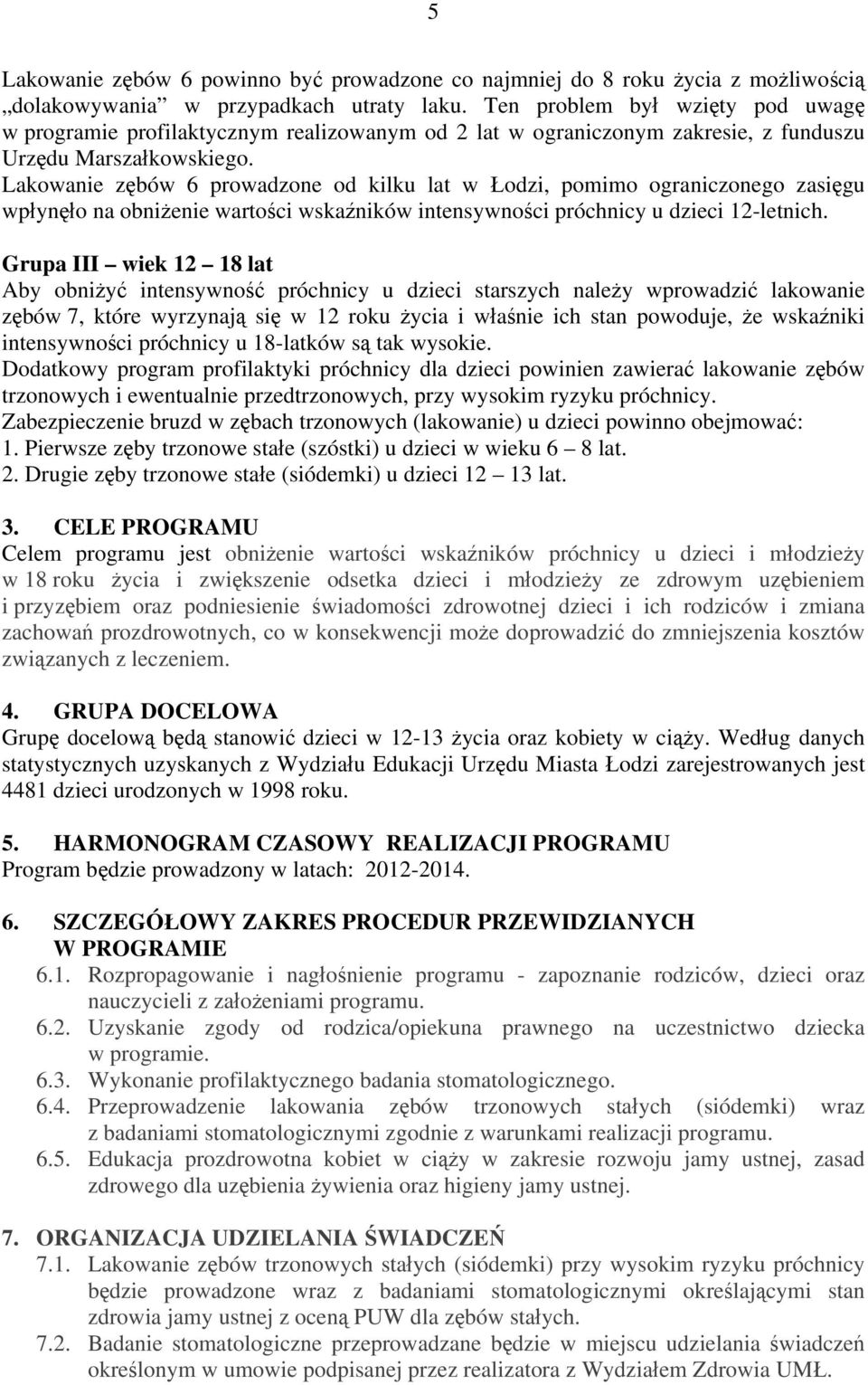 Lakowanie zębów 6 prowadzone od kilku lat w Łodzi, pomimo ograniczonego zasięgu wpłynęło na obniżenie wartości wskaźników intensywności próchnicy u dzieci 12-letnich.