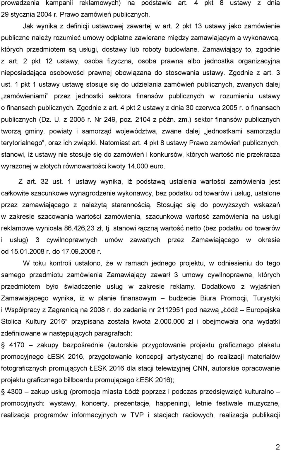 Zamawiający to, zgodnie z art. 2 pkt 12 ustawy, osoba fizyczna, osoba prawna albo jednostka organizacyjna nieposiadająca osobowości prawnej obowiązana do stosowania ustawy. Zgodnie z art. 3 ust.