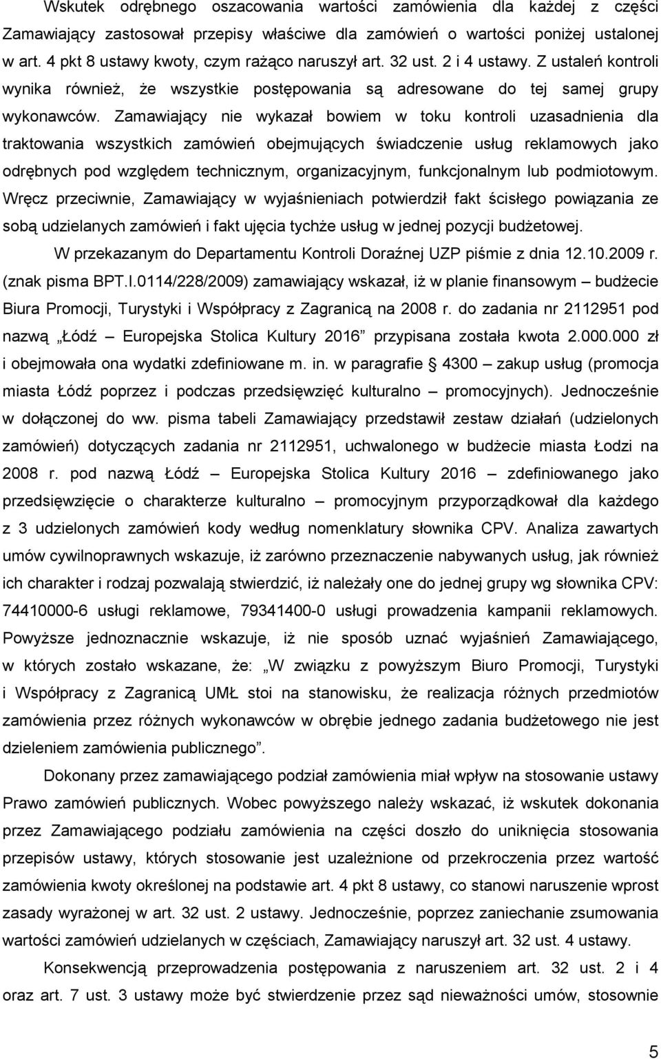 Zamawiający nie wykazał bowiem w toku kontroli uzasadnienia dla traktowania wszystkich zamówień obejmujących świadczenie usług reklamowych jako odrębnych pod względem technicznym, organizacyjnym,