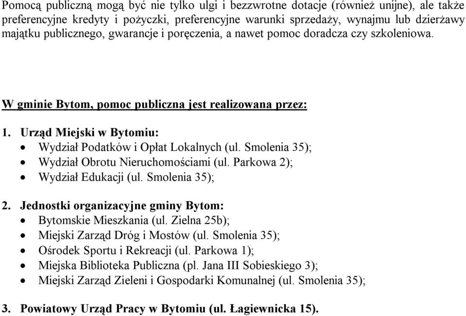 Smolenia 35); Wydział Obrotu Nieruchomościami (ul. Parkowa 2); Wydział Edukacji (ul. Smolenia 35); 2. Jednostki organizacyjne gminy Bytom: Bytomskie Mieszkania (ul.