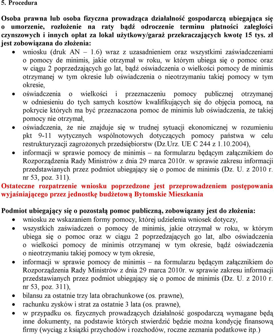 6) wraz z uzasadnieniem oraz wszystkimi zaświadczeniami o pomocy de minimis, jakie otrzymał w roku, w którym ubiega się o pomoc oraz w ciągu 2 poprzedzających go lat, bądź oświadczenia o wielkości