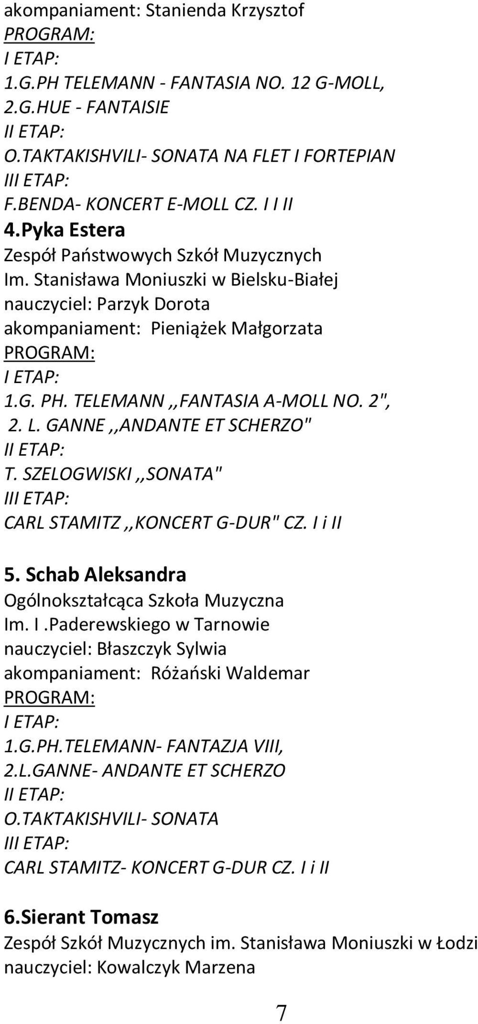 GANNE,,ANDANTE ET SCHERZO" I T. SZELOGWISKI,,SONATA" II CARL STAMITZ,,KONCERT G-DUR" CZ. I i II 5. Schab Aleksandra Ogólnokształcąca Szkoła Muzyczna Im. I.Paderewskiego w Tarnowie nauczyciel: Błaszczyk Sylwia akompaniament: Różański Waldemar 1.