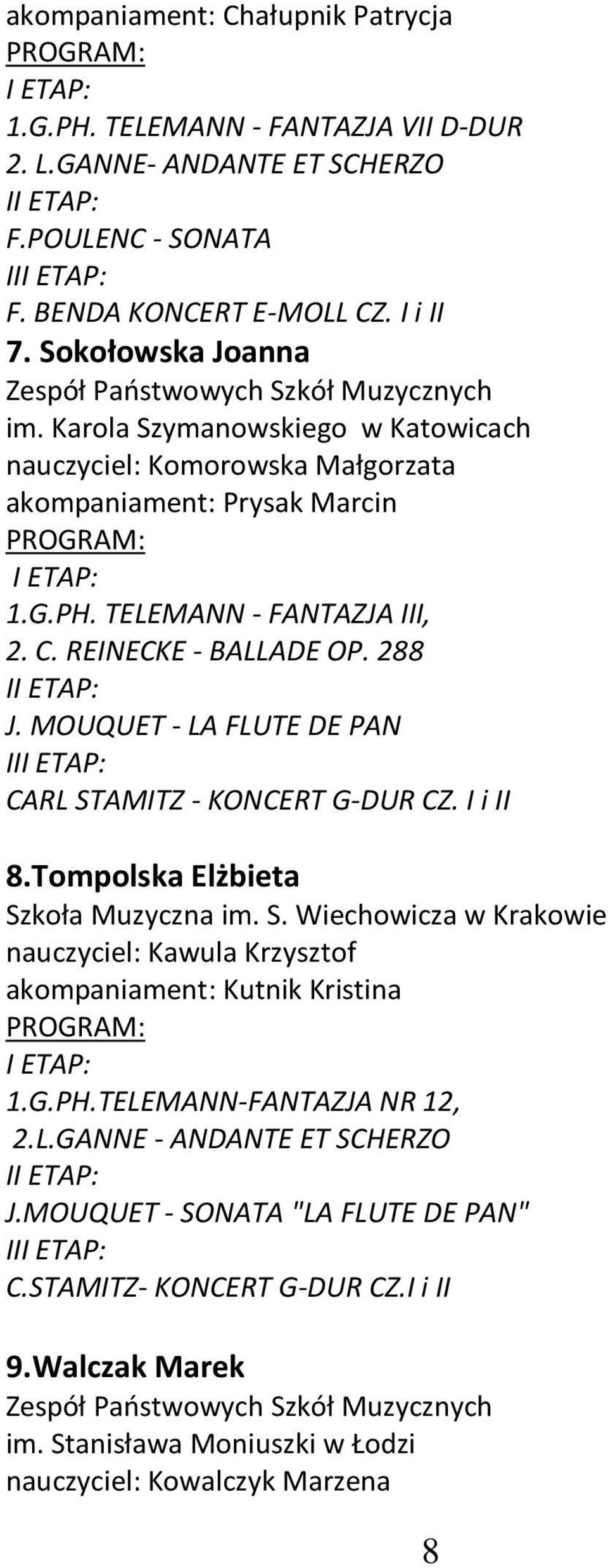 REINECKE - BALLADE OP. 288 I J. MOUQUET - LA FLUTE DE PAN II CARL STAMITZ - KONCERT G-DUR CZ. I i II 8.Tompolska Elżbieta Szkoła Muzyczna im. S. Wiechowicza w Krakowie nauczyciel: Kawula Krzysztof akompaniament: Kutnik Kristina 1.