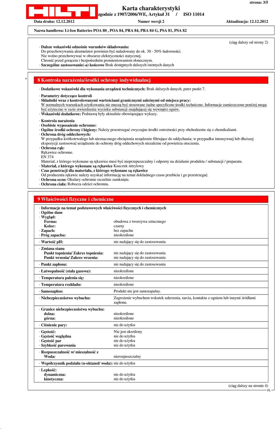 Szczególne zastosowanie(-a) końcowe Brak dostępnych dalszych istotnych danych (ciąg dalszy od strony 2) * 8 Kontrola narażenia/środki ochrony indywidualnej Dodatkowe wskazówki dla wykonania urządzeń