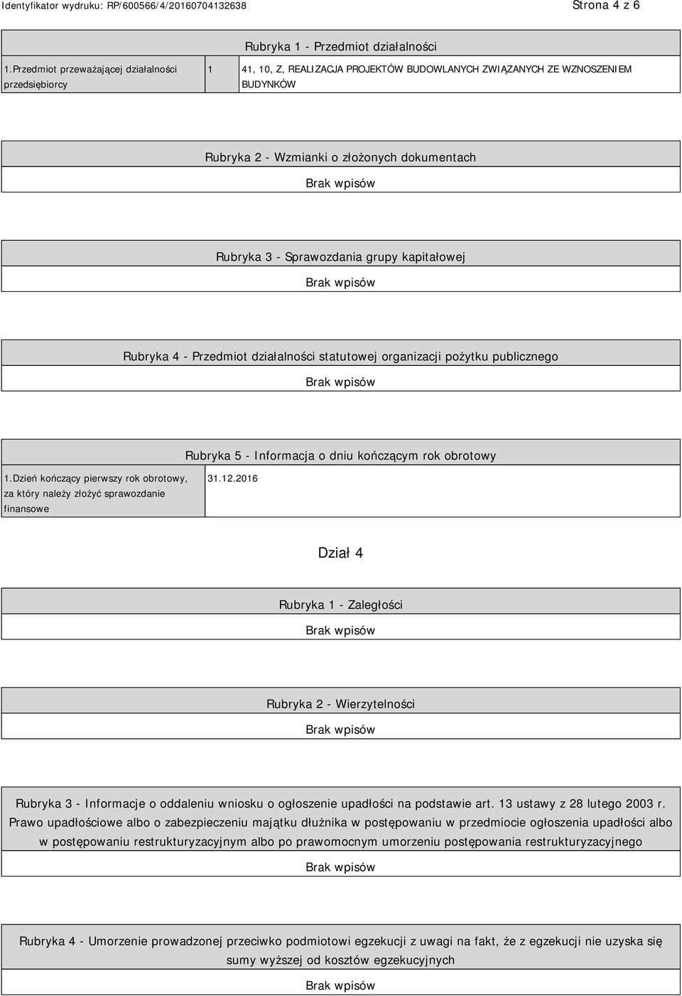 grupy kapitałowej Rubryka 4 - Przedmiot działalności statutowej organizacji pożytku publicznego Rubryka 5 - Informacja o dniu kończącym rok obrotowy 1.