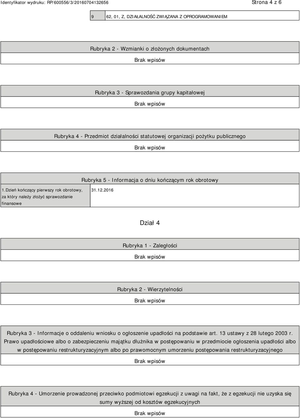 2016 Dział 4 Rubryka 1 - Zaległości Rubryka 2 - Wierzytelności Rubryka 3 - Informacje o oddaleniu wniosku o ogłoszenie upadłości na podstawie art. 13 ustawy z 28 lutego 2003 r.