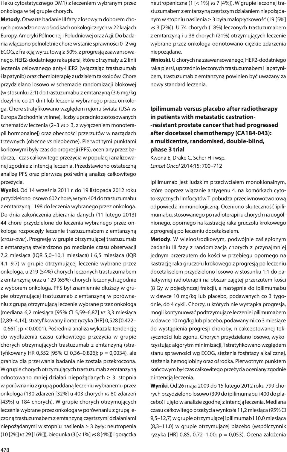 Do badania włączono pełnoletnie chore w stanie sprawności 0 2 wg ECOG, z frakcją wyrzutową 50%, z progresją zaawansowanego, HER2-dodatniego raka piersi, które otrzymały 2 linii leczenia celowanego