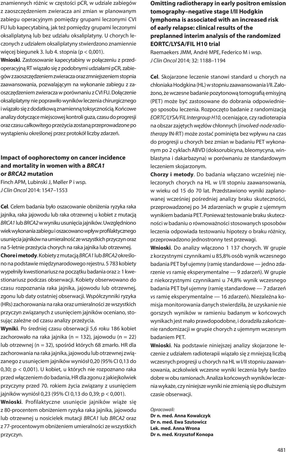 Zastosowanie kapecytabiny w połączeniu z przedoperacyjną RT wiązało się z podobnymi udziałami pcr, zabiegów z zaoszczędzeniem zwieracza oraz zmniejszeniem stopnia zaawansowania, pozwalającym na