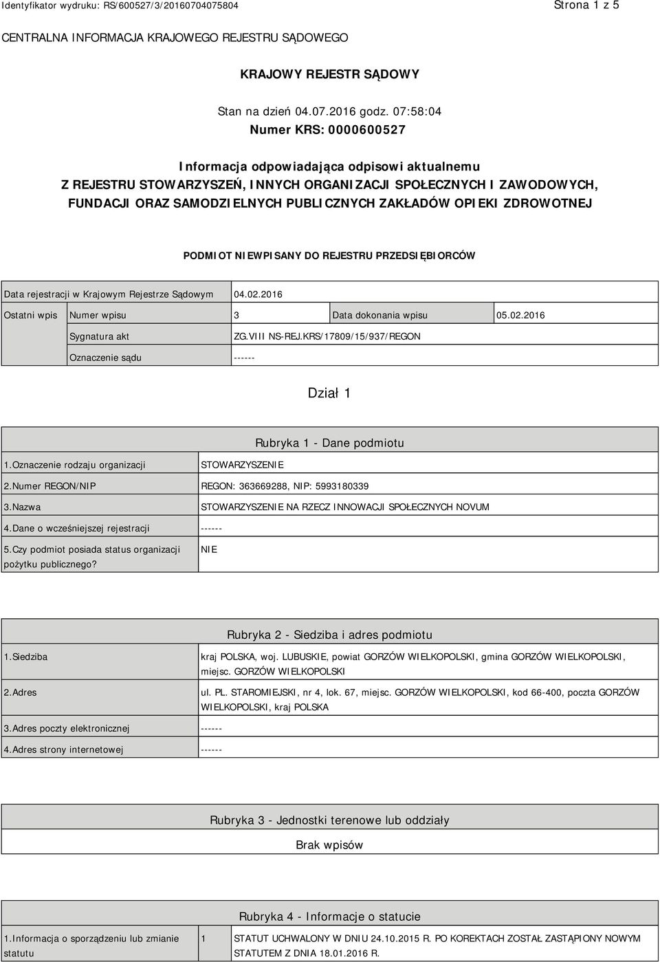 OPIEKI ZDROWOTNEJ PODMIOT NIEWPISANY DO REJESTRU PRZEDSIĘBIORCÓW Data rejestracji w Krajowym Rejestrze Sądowym 04.02.2016 Ostatni wpis Numer wpisu 3 Data dokonania wpisu 05.02.2016 Sygnatura akt ZG.