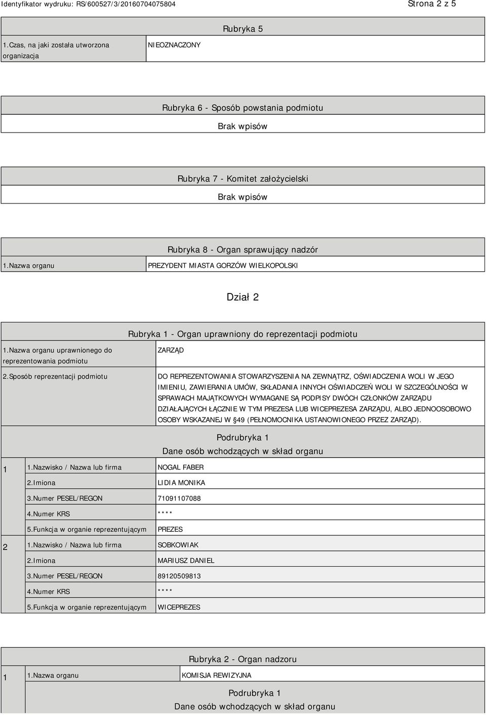 Sposób reprezentacji podmiotu ZARZĄD DO REPREZENTOWANIA STOWARZYSZENIA NA ZEWNĄTRZ, OŚWIADCZENIA WOLI W JEGO IMIENIU, ZAWIERANIA UMÓW, SKŁADANIA INNYCH OŚWIADCZEŃ WOLI W SZCZEGÓLNOŚCI W SPRAWACH