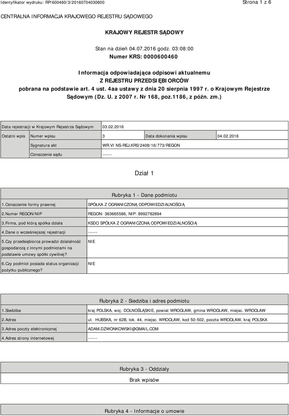 o Krajowym Rejestrze Sądowym (Dz. U. z 2007 r. Nr 168, poz.1186, z późn. zm.) Data rejestracji w Krajowym Rejestrze Sądowym 03.02.2016 Ostatni wpis Numer wpisu 3 Data dokonania wpisu 04.02.2016 Sygnatura akt WR.