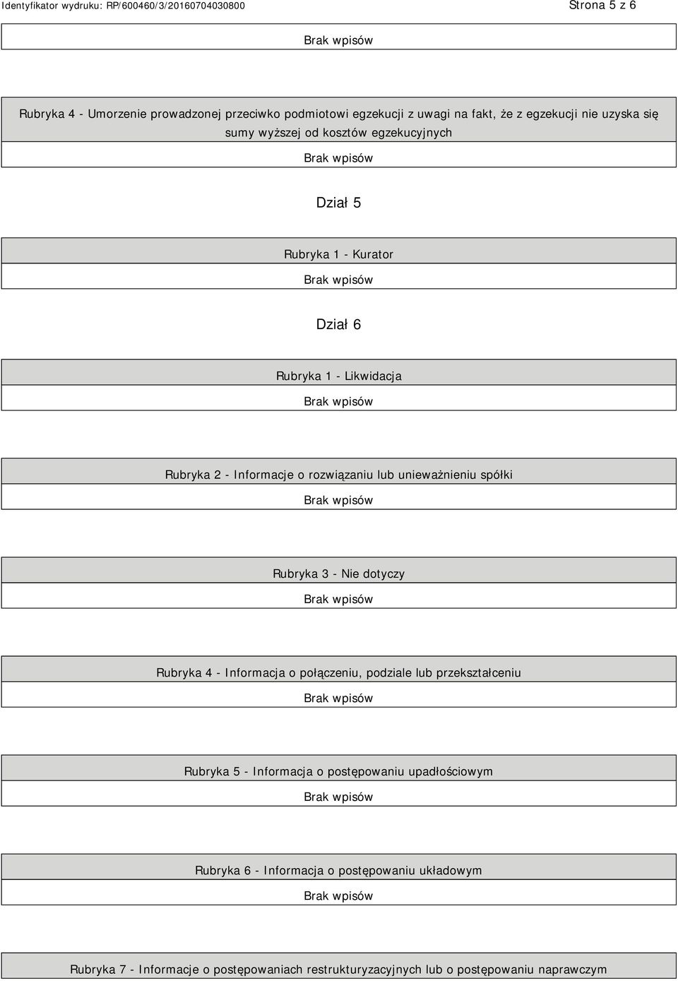 spółki Rubryka 3 - Nie dotyczy Rubryka 4 - Informacja o połączeniu, podziale lub przekształceniu Rubryka 5 - Informacja o postępowaniu