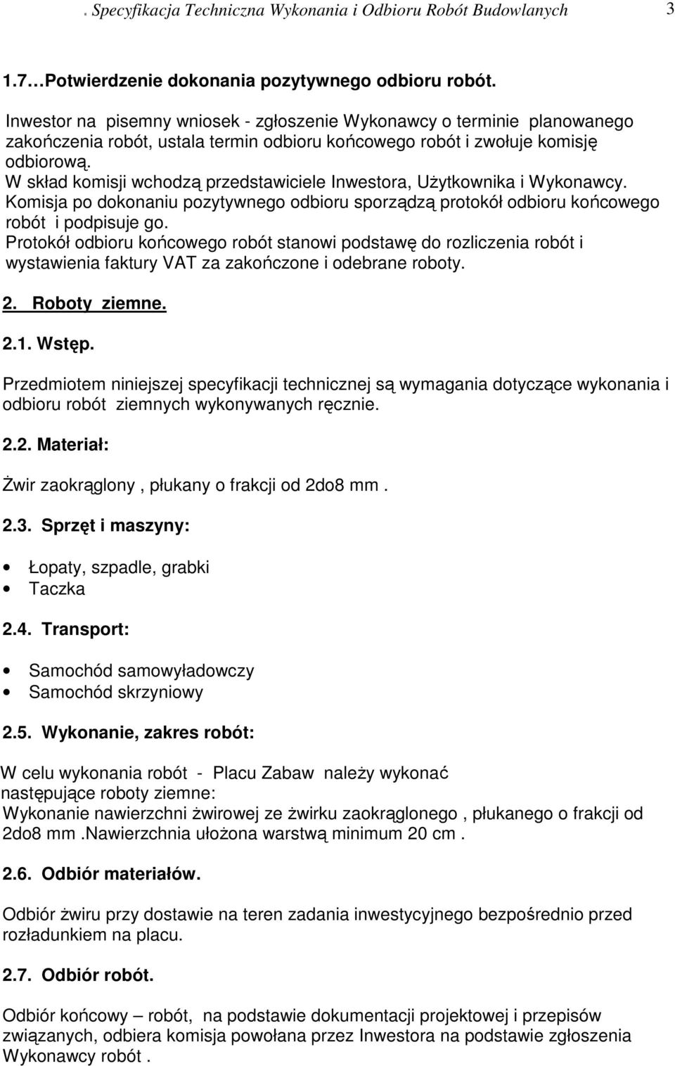 W skład komisji wchodzą przedstawiciele Inwestora, Użytkownika i Wykonawcy. Komisja po dokonaniu pozytywnego odbioru sporządzą protokół odbioru końcowego robót i podpisuje go.