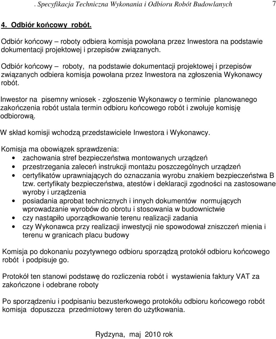 Odbiór końcowy roboty, na podstawie dokumentacji projektowej i przepisów związanych odbiera komisja powołana przez Inwestora na zgłoszenia Wykonawcy robót.