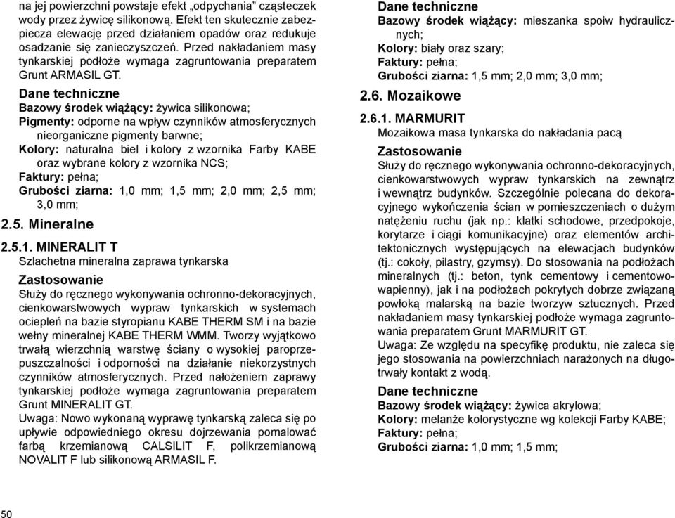 Bazowy środek wiążący: żywica silikonowa; Pigmenty: odporne na wpływ czynników atmosferycznych nieorganiczne pigmenty barwne; Kolory: naturalna biel i kolory z wzornika Farby KABE oraz wybrane kolory