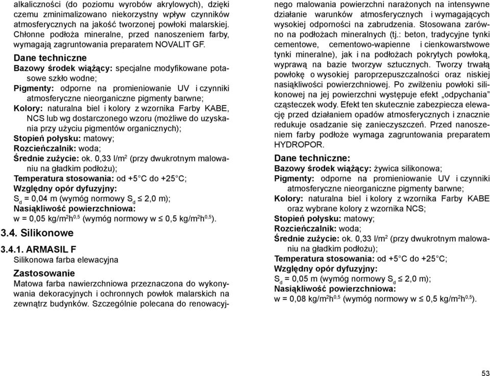 Bazowy środek wiążący: specjalne modyfikowane potasowe szkło wodne; Pigmenty: odporne na promieniowanie UV i czynniki atmosferyczne nieorganiczne pigmenty barwne; Kolory: naturalna biel i kolory z