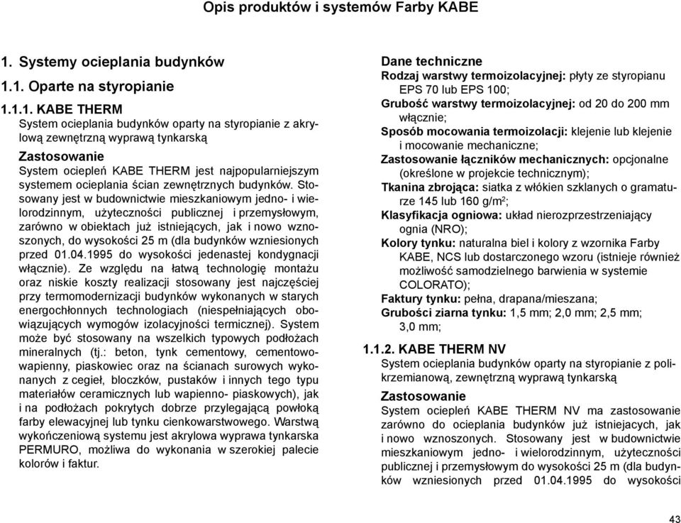 1. Oparte na styropianie 1.1.1. KABE THERM System ocieplania budynków oparty na styropianie z akrylową zewnętrzną wyprawą tynkarską System ociepleń KABE THERM jest najpopularniejszym systemem