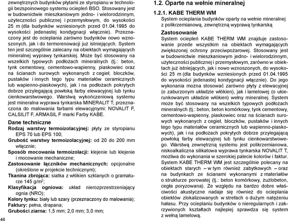 1995 do wysokości jedenastej kondygnacji włącznie). Przeznaczony jest do ocieplania zarówno budynków nowo wznoszonych, jak i do termorenowacji już istniejących.