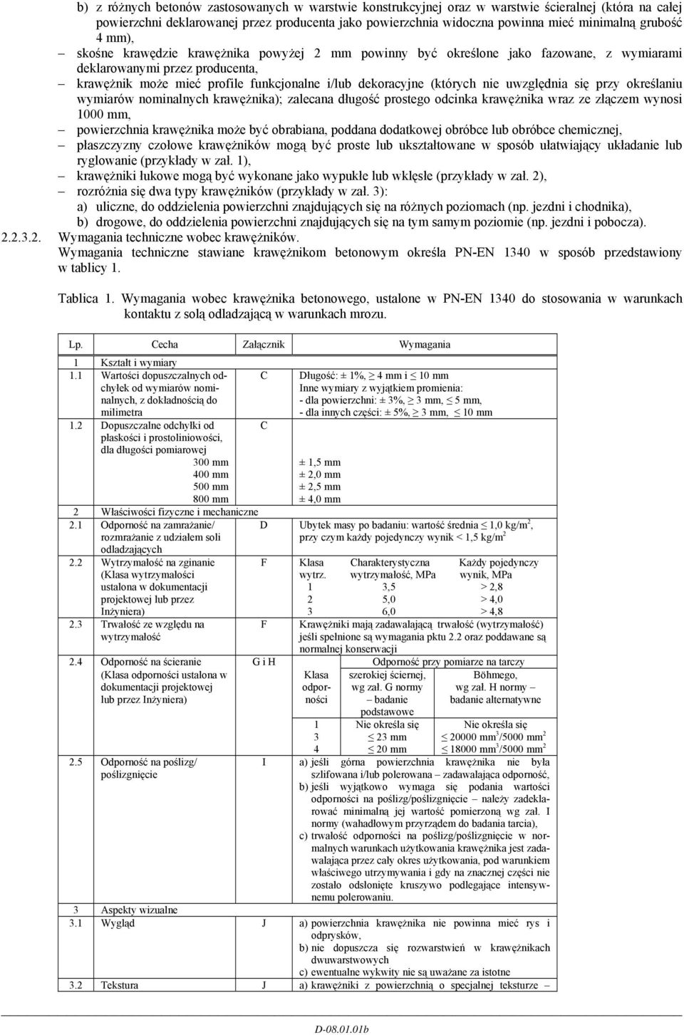 (których nie uwzględnia się przy określaniu wymiarów nominalnych krawężnika); zalecana długość prostego odcinka krawężnika wraz ze złączem wynosi 1000 mm, powierzchnia krawężnika może być obrabiana,