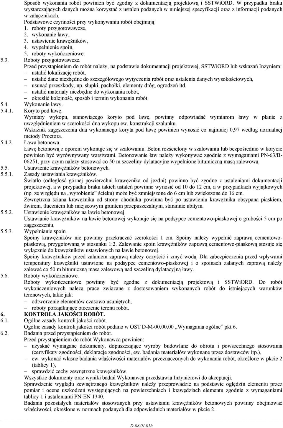 Podstawowe czynności przy wykonywaniu robót obejmują: 1. roboty przygotowawcze, 2. wykonanie ławy, 3. ustawienie krawężników, 4. wypełnienie spoin, 5. roboty wykończeniowe. 5.3. Roboty przygotowawcze.