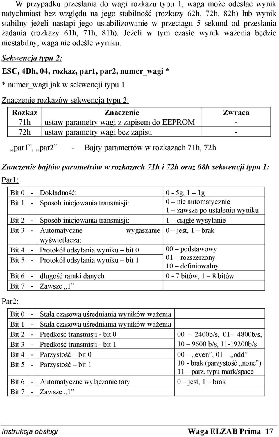 Sekwencja typu 2: ESC, 4Dh, 04, rozkaz, par1, par2, numer_wagi * * numer_wagi jak w sekwencji typu 1 Znaczenie rozkazów sekwencja typu 2: Rozkaz Znaczenie Zwraca 71h ustaw parametry wagi z zapisem do