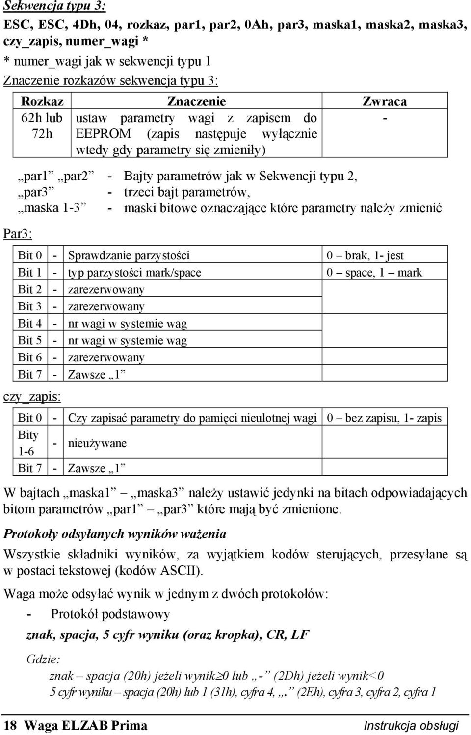 typu 2, trzeci bajt parametrów, maski bitowe oznaczające które parametry należy zmienić Par3: Bit 0 - Sprawdzanie parzystości 0 brak, 1- jest Bit 1 - typ parzystości mark/space 0 space, 1 mark Bit 2