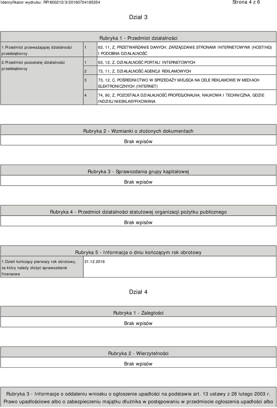 11, Z, DZIAŁALNOŚĆ AGENCJI REKLAMOWYCH 3 73, 12, C, POŚREDNICTWO W SPRZEDAŻY MIEJSCA NA CELE REKLAMOWE W MEDIACH ELEKTRONICZNYCH (INTERNET) 4 74, 90, Z, POZOSTAŁA DZIAŁALNOŚĆ PROFESJONALNA, NAUKOWA I