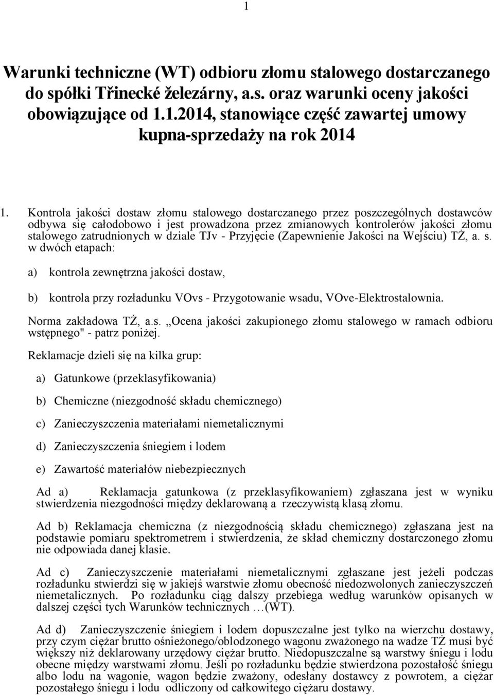 dziale TJv - Przyjęcie (Zapewnienie Jakości na Wejściu) TŻ, a. s. w dwóch etapach: a) kontrola zewnętrzna jakości dostaw, b) kontrola przy rozładunku VOvs - Przygotowanie wsadu, VOve-Elektrostalownia.