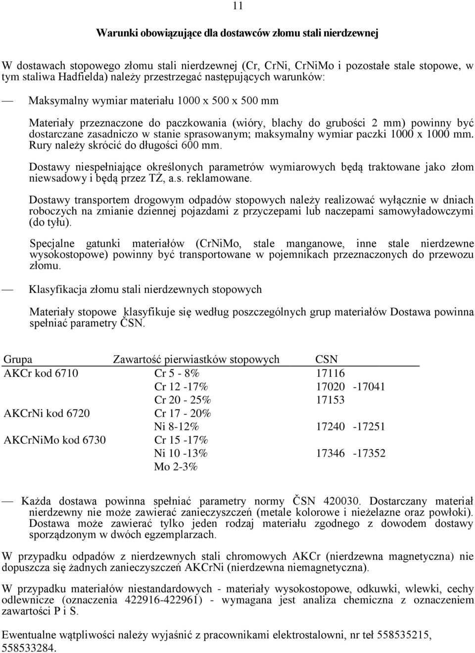 maksymalny wymiar paczki 1000 x 1000 mm. Rury należy skrócić do długości 600 mm. Dostawy niespełniające określonych parametrów wymiarowych będą traktowane jako złom niewsadowy i będą przez TŻ, a.s. reklamowane.