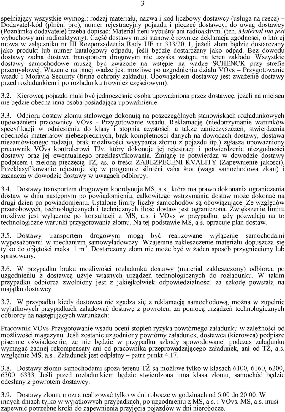 Część dostawy musi stanowić również deklaracja zgodności, o której mowa w załączniku nr III Rozporządzenia Rady UE nr 333/2011, jeżeli złom będzie dostarczany jako produkt lub numer katalogowy