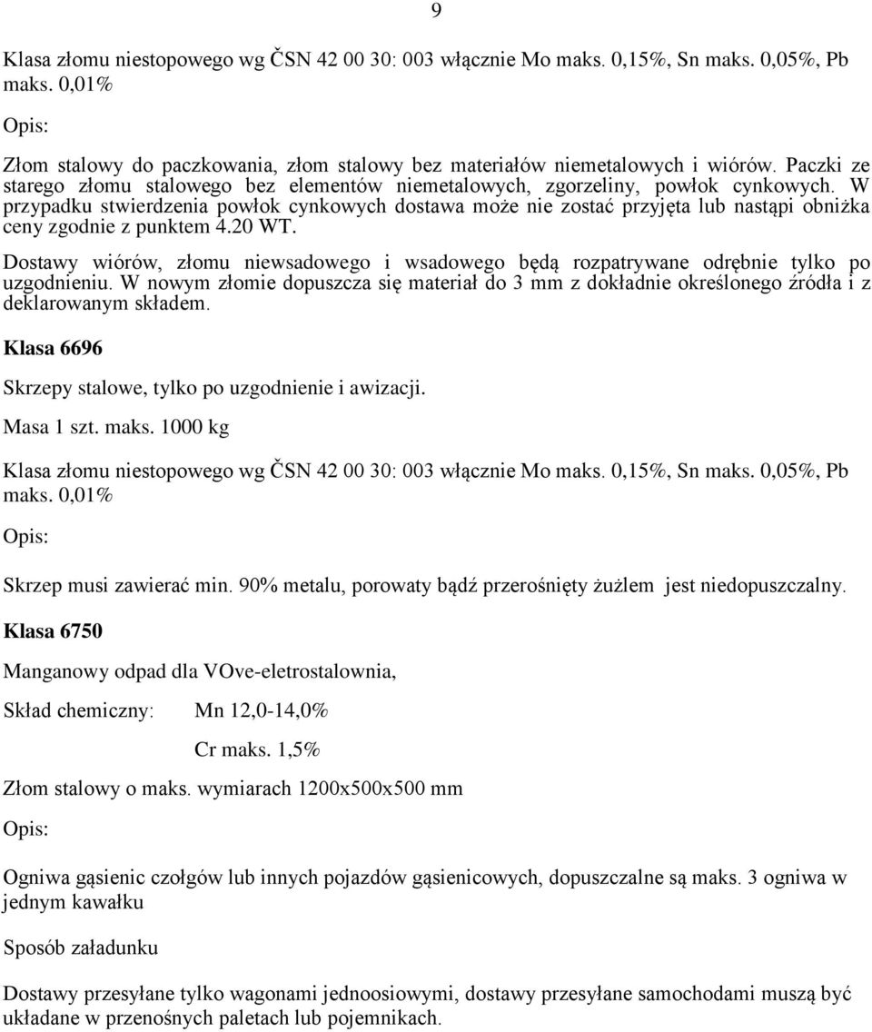 W przypadku stwierdzenia powłok cynkowych dostawa może nie zostać przyjęta lub nastąpi obniżka ceny zgodnie z punktem 4.20 WT.