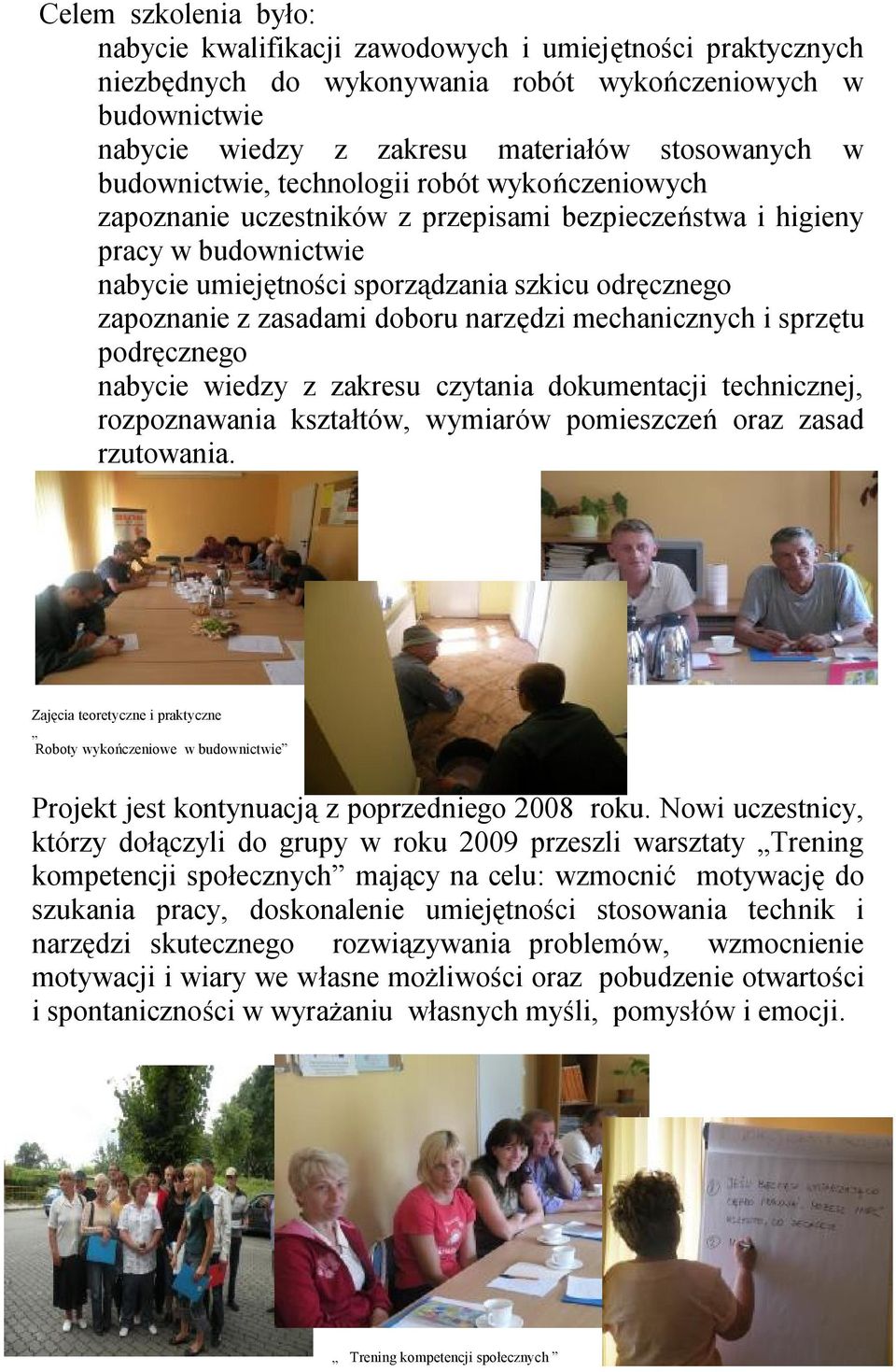 zasadami doboru narzędzi mechanicznych i sprzętu podręcznego nabycie wiedzy z zakresu czytania dokumentacji technicznej, rozpoznawania kształtów, wymiarów pomieszczeń oraz zasad rzutowania.