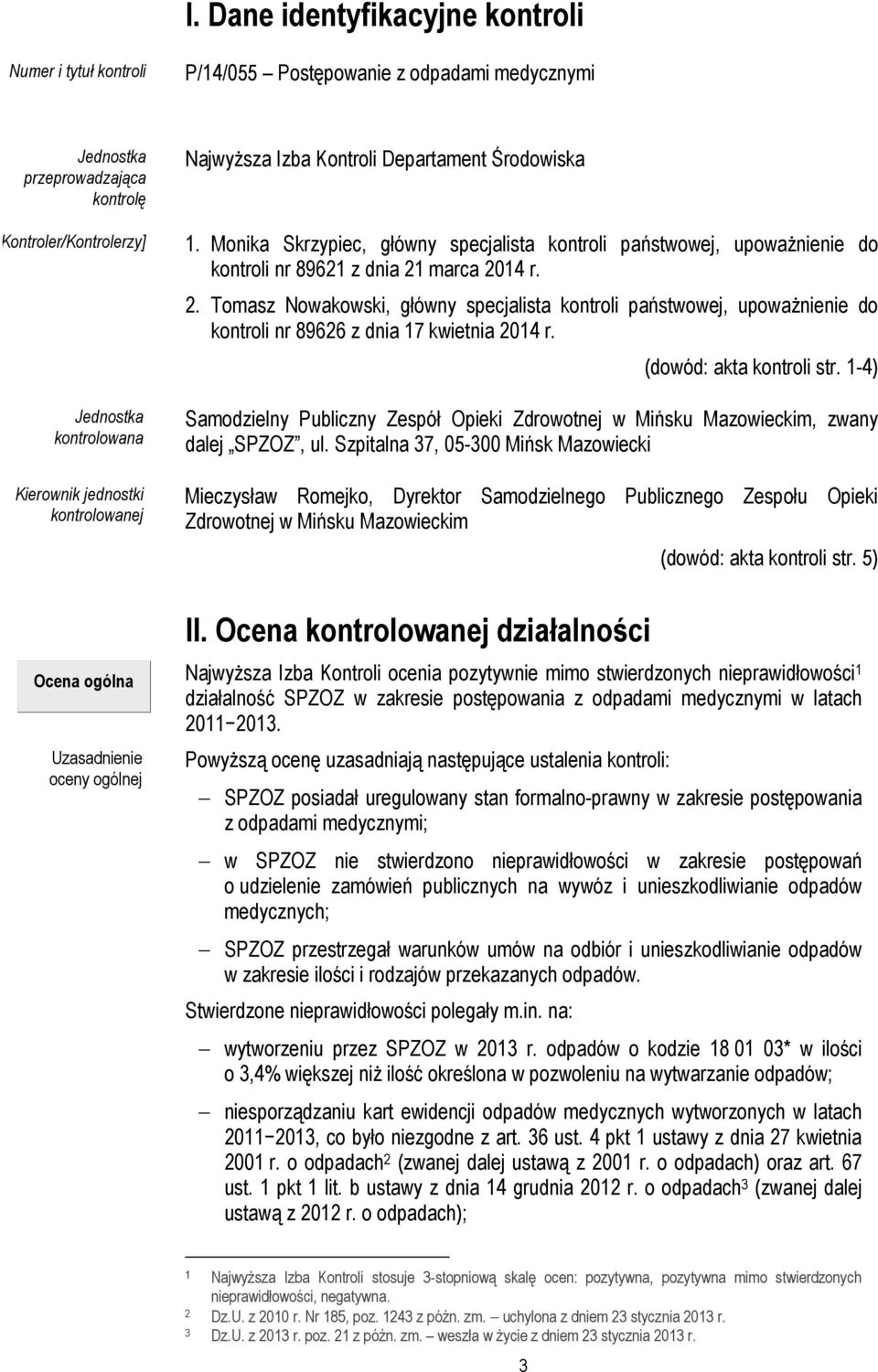 marca 2014 r. 2. Tomasz Nowakowski, główny specjalista kontroli państwowej, upoważnienie do kontroli nr 89626 z dnia 17 kwietnia 2014 r. (dowód: akta kontroli str.