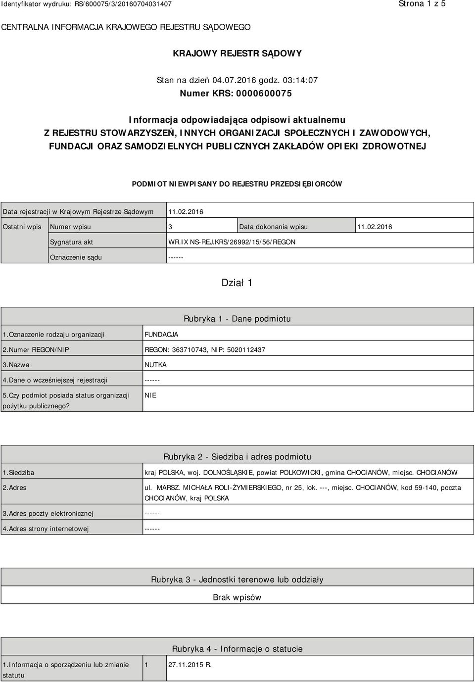 OPIEKI ZDROWOTNEJ PODMIOT NIEWPISANY DO REJESTRU PRZEDSIĘBIORCÓW Data rejestracji w Krajowym Rejestrze Sądowym 11.02.2016 Ostatni wpis Numer wpisu 3 Data dokonania wpisu 11.02.2016 Sygnatura akt WR.