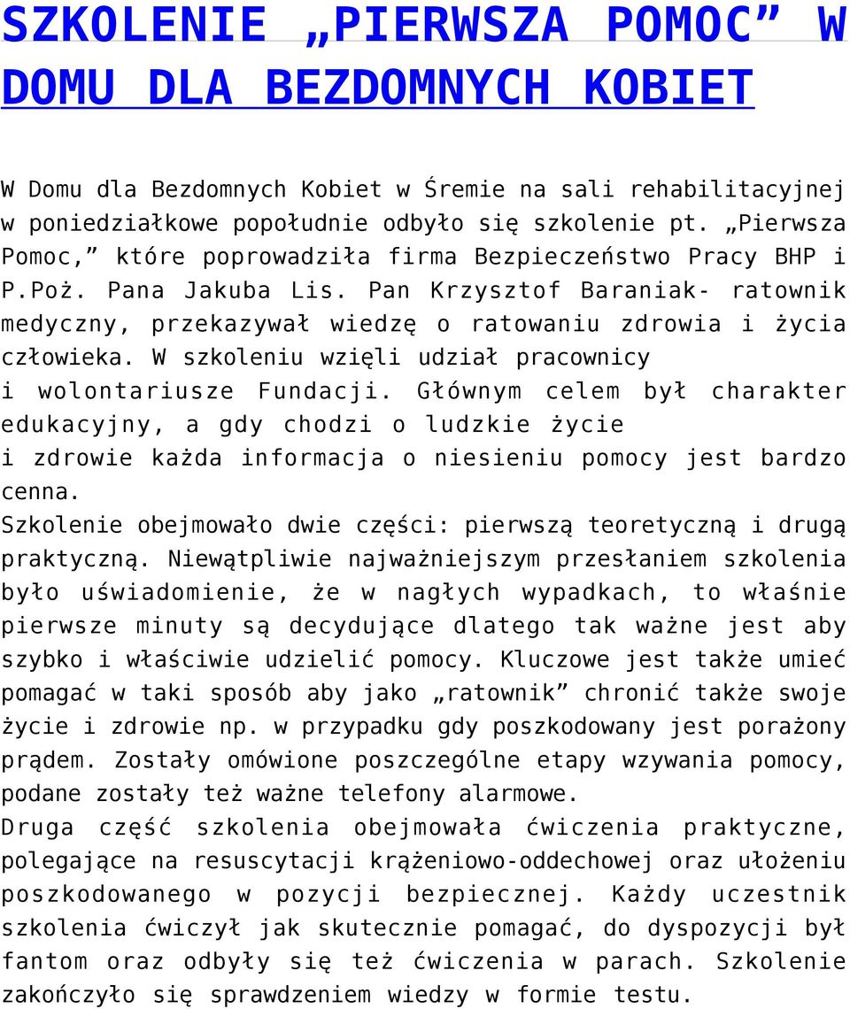 W szkoleniu wzięli udział pracownicy i wolontariusze Fundacji. Głównym celem był edukacyjny, a gdy chodzi o ludzkie życie charakter i zdrowie każda informacja o niesieniu pomocy jest bardzo cenna.