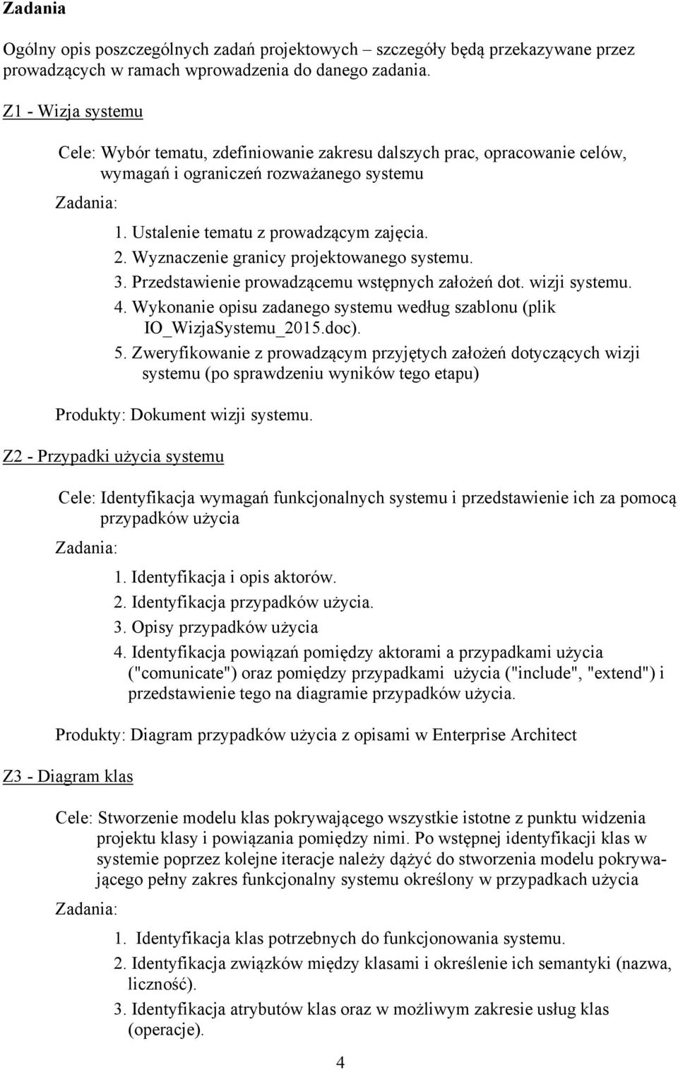 Wyznaczenie granicy projektowanego systemu. 3. Przedstawienie prowadzącemu wstępnych założeń dot. wizji systemu. 4. Wykonanie opisu zadanego systemu według szablonu (plik IO_WizjaSystemu_2015.doc). 5.