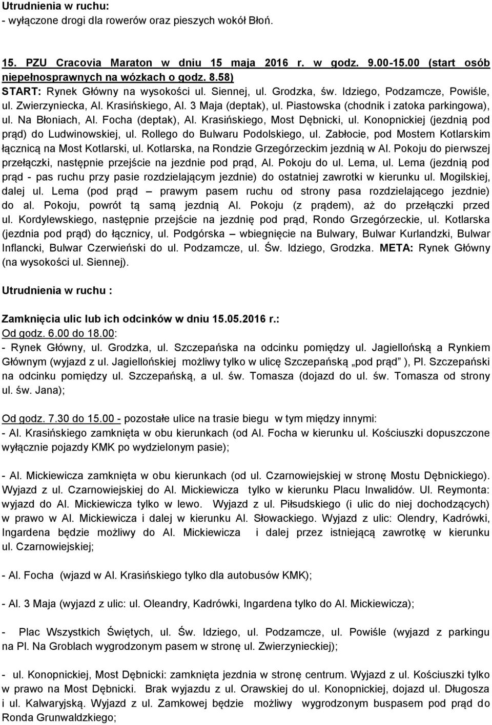 Piastowska (chodnik i zatoka parkingowa), ul. Na Błoniach, Al. Focha (deptak), Al. Krasińskiego, Most Dębnicki, ul. Konopnickiej (jezdnią pod prąd) do Ludwinowskiej, ul.
