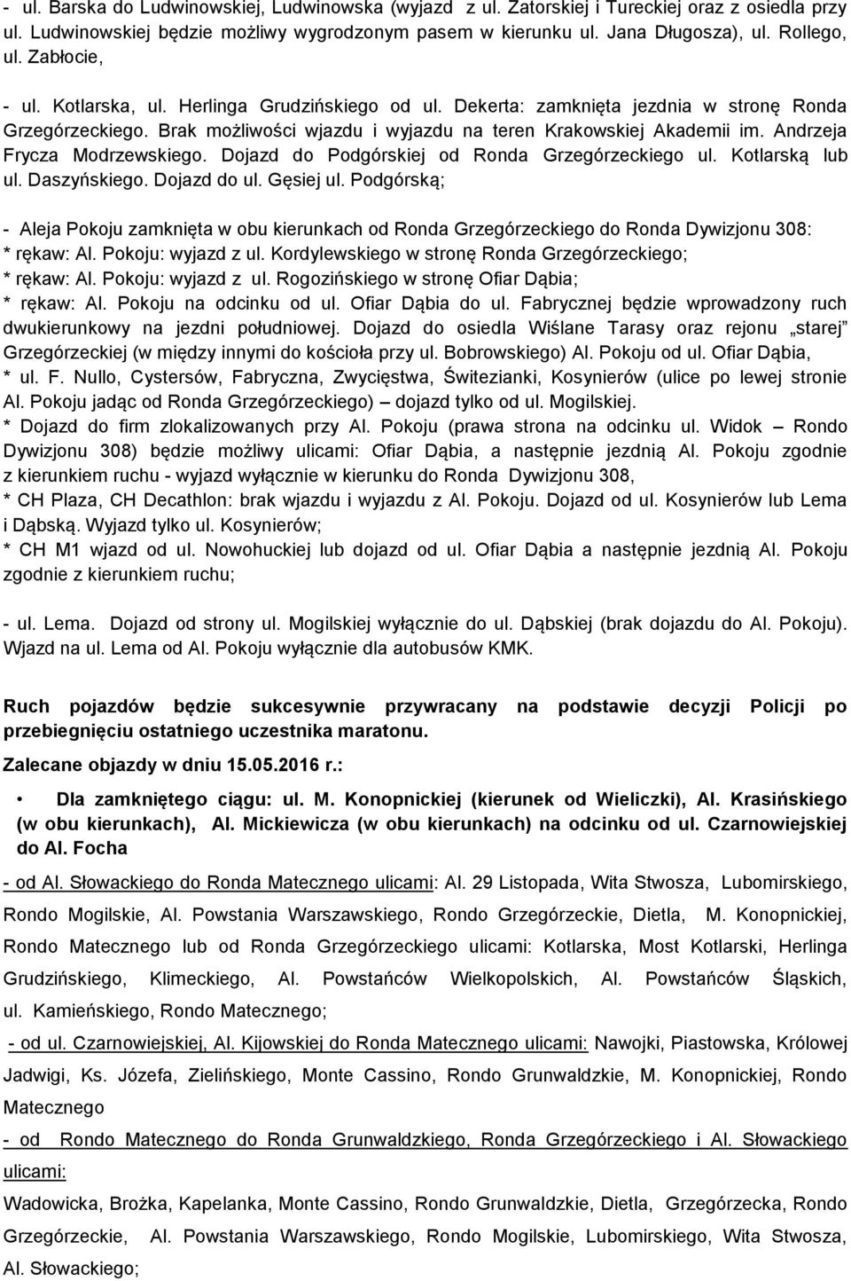 Andrzeja Frycza Modrzewskiego. Dojazd do Podgórskiej od Ronda Grzegórzeckiego ul. Kotlarską lub ul. Daszyńskiego. Dojazd do ul. Gęsiej ul.