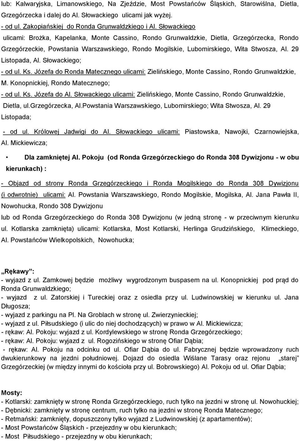 Słowackiego ulicami: Brożka, Kapelanka, Monte Cassino, Rondo Grunwaldzkie, Dietla, Grzegórzecka, Rondo Grzegórzeckie, Powstania Warszawskiego, Rondo Mogilskie, Lubomirskiego, Wita Stwosza, Al.