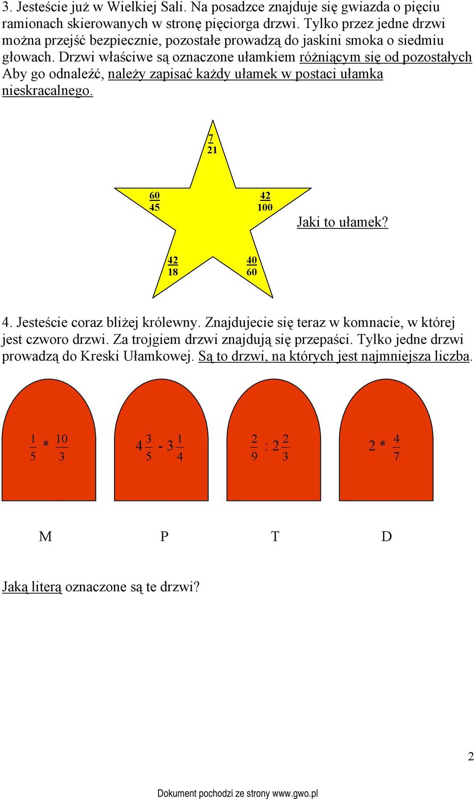 Drzwi właściwe są oznaczone ułamkiem różniącym się od pozostałych Aby go odnaleźć, należy zapisać każdy ułamek w postaci ułamka nieskracalnego. 7 21 60 42 45 100 Jaki to ułamek?