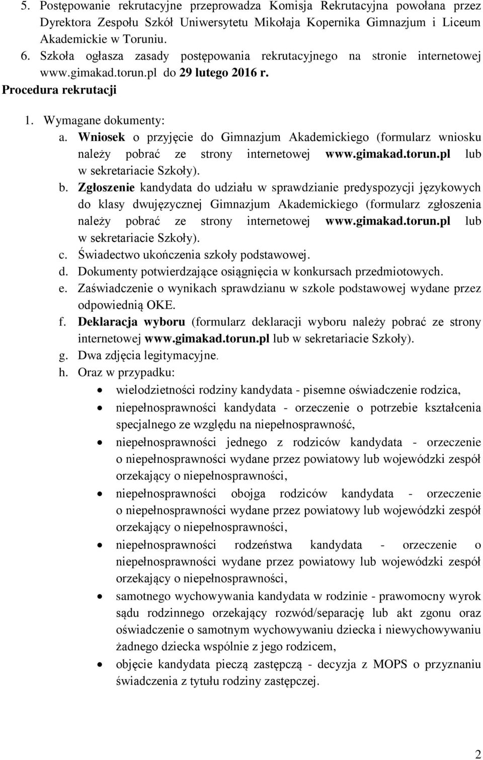 Wniosek o przyjęcie do Gimnazjum Akademickiego (formularz wniosku należy pobrać ze strony internetowej www.gimakad.torun.pl lub w sekretariacie Szkoły). b.